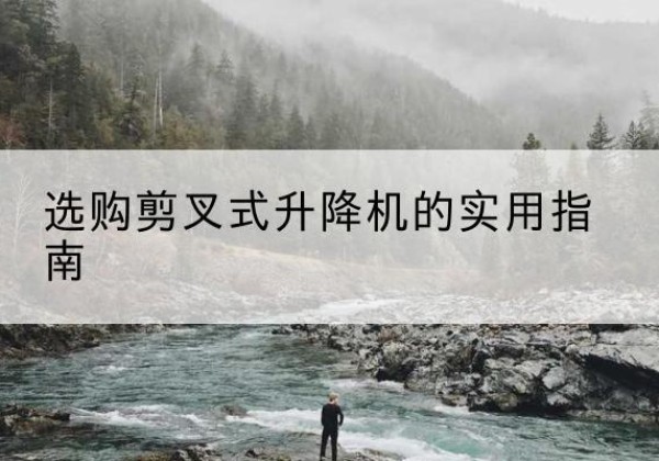 磴口剪叉式升降机怎么选-选购剪叉式升降机的实用指南